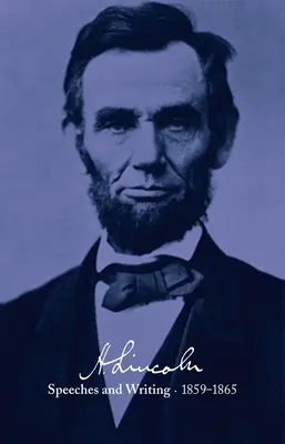Abraham Lincoln: Discursuri și scrieri 1859-1865: Discursuri, scrisori și scrieri diverse, mesaje și proclamații prezidențiale - Abraham Lincoln: Speeches and Writings 1859-1865: Speeches, Letters, and Miscellaneous Writings, Presidential Messages and Proclamations