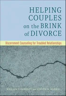 Ajutând cuplurile aflate în pragul divorțului: Consiliere prin discernământ pentru relațiile cu probleme: Discernment Counseling for Troubled Relationships - Helping Couples on the Brink of Divorce: Discernment Counseling for Troubled Relationships