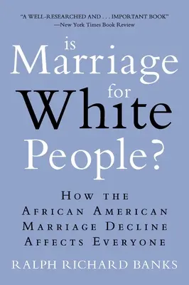 Căsătoria este pentru albi?: Cum îi afectează pe toți declinul căsătoriilor afro-americane - Is Marriage for White People?: How the African American Marriage Decline Affects Everyone