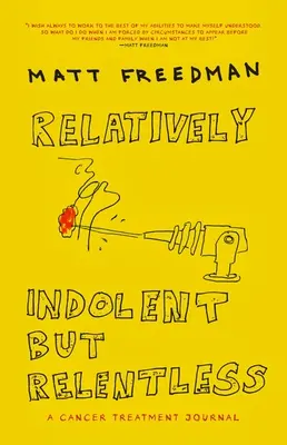 Relatively Indolent But Relentless: Un jurnal de tratament al cancerului - Relatively Indolent But Relentless: A Cancer Treatment Journal