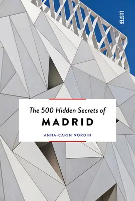 Cele 500 de secrete ascunse ale Madridului Nou și revizuit - The 500 Hidden Secrets of Madrid New & Revised