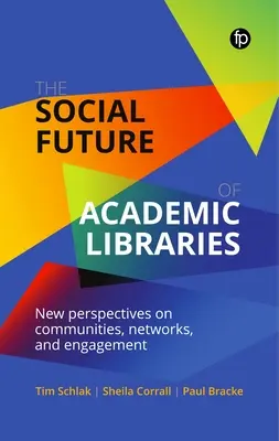 Viitorul social al bibliotecilor universitare: Noi perspective privind comunitățile, rețelele și implicarea - The Social Future of Academic Libraries: New Perspectives on Communities, Networks, and Engagement
