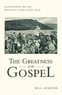 Măreția Evangheliei: Meditații despre cea mai mare poveste spusă vreodată - The Greatness of the Gospel: Meditations on the Greatest Story Ever Told