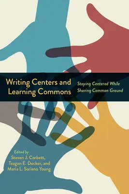Centrele de scriere și Learning Commons: Rămânând centrate în timp ce împărtășesc un teren comun - Writing Centers and Learning Commons: Staying Centered While Sharing Common Ground