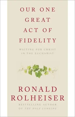 Singurul nostru mare act de fidelitate: Așteptarea lui Hristos în Euharistie - Our One Great Act of Fidelity: Waiting for Christ in the Eucharist