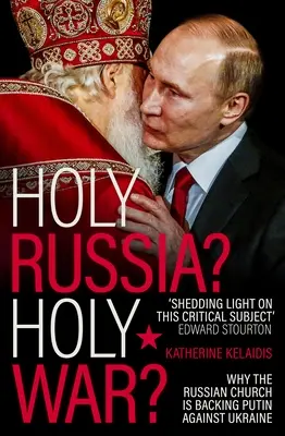Sfânta Rusie? Război sfânt?: Why the Russian Church Is Backing Putin Against Ukraine (De ce Biserica Rusă îl sprijină pe Putin împotriva Ucrainei) - Holy Russia? Holy War?: Why the Russian Church Is Backing Putin Against Ukraine
