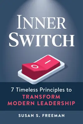 Comutatorul interior: 7 principii atemporale pentru transformarea leadershipului modern - Inner Switch: 7 Timeless Principles to Transform Modern Leadership