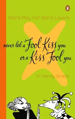 Să nu lași niciodată un prost să te sărute sau un sărut să te prostească: Chiasmus and a World of Quotations That Say What They Mean and Mean What They Say - Never Let a Fool Kiss You or a Kiss Fool You: Chiasmus and a World of Quotations That Say What They Mean and Mean What They Say