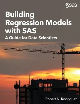 Building Regression Models with SAS: A Guide for Data Scientists (Construirea de modele de regresie cu SAS: Ghid pentru cercetători în domeniul datelor) - Building Regression Models with SAS: A Guide for Data Scientists