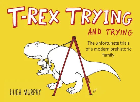 T-Rex Încercări și încercări: Încercările nefericite ale unei familii preistorice moderne - T-Rex Trying and Trying: The Unfortunate Trials of a Modern Prehistoric Family
