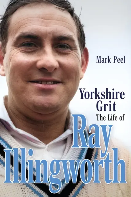 Yorkshire Grit: Viața lui Ray Illingworth - Yorkshire Grit: The Life of Ray Illingworth