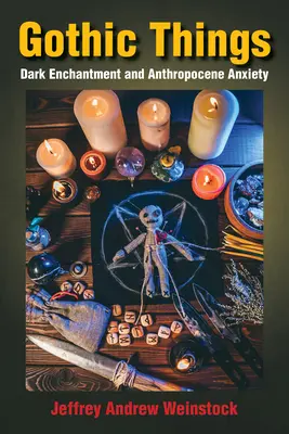 Gothic Things: Încântare întunecată și anxietate antropocenă - Gothic Things: Dark Enchantment and Anthropocene Anxiety