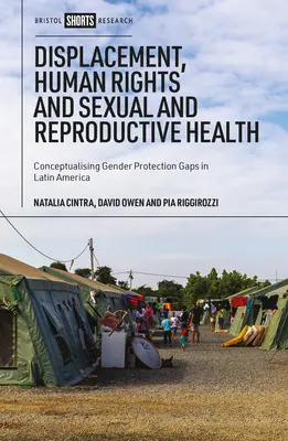 Deplasarea, drepturile omului și sănătatea sexuală și reproductivă: Conceptualizarea lacunelor în materie de protecție de gen în America Latină - Displacement, Human Rights and Sexual and Reproductive Health: Conceptualizing Gender Protection Gaps in Latin America