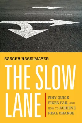The Slow Lane: De ce eșuează soluțiile rapide și cum să realizezi o schimbare reală - The Slow Lane: Why Quick Fixes Fail and How to Achieve Real Change