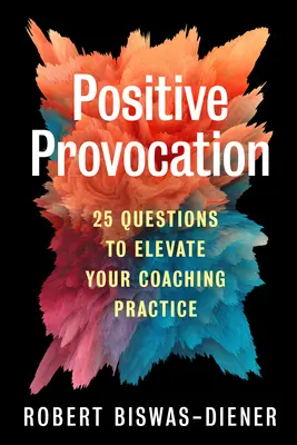 Provocare pozitivă: 25 de întrebări pentru a vă ridica practica de coaching - Positive Provocation: 25 Questions to Elevate Your Coaching Practice