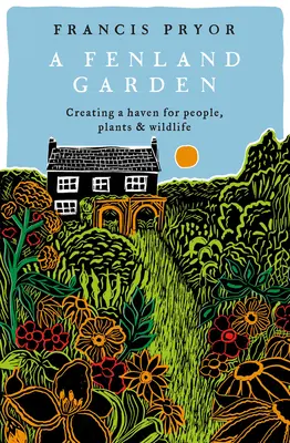 Grădina Fenland: Crearea unui paradis pentru oameni, plante și animale sălbatice în Lincolnshire Fens - Fenland Garden: Creating a Haven for People, Plants and Wildlife in the Lincolnshire Fens