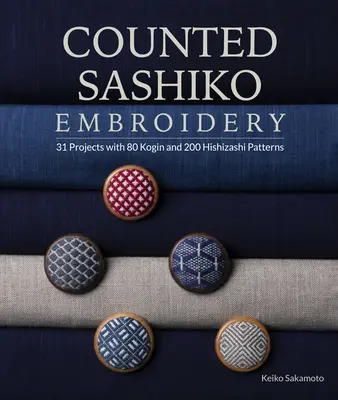 Counted Sashiko Embroidery: 31 de proiecte cu 80 de modele Kogin și 200 de modele Hishizashi - Counted Sashiko Embroidery: 31 Projects with 80 Kogin and 200 Hishizashi Patterns