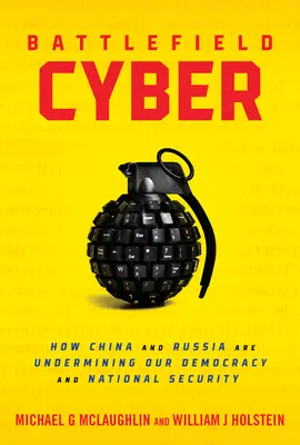 Battlefield Cyber: Cum China și Rusia ne subminează democrația și securitatea națională - Battlefield Cyber: How China and Russia Are Undermining Our Democracy and National Security