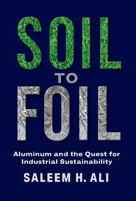 De la sol la folie: Aluminiul și căutarea sustenabilității industriale - Soil to Foil: Aluminum and the Quest for Industrial Sustainability