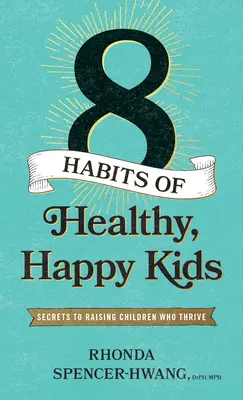 Opt obiceiuri ale copiilor sănătoși și fericiți: Secretele creșterii copiilor care prosperă - Eight Habits of Healthy, Happy Kids: Secrets to Raising Children Who Thrive