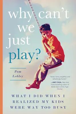 De ce nu ne putem juca pur și simplu? Ce am făcut când mi-am dat seama că copiii mei sunt mult prea ocupați - Why Can't We Just Play?: What I Did When I Realized My Kids Were Way Too Busy