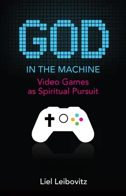 Dumnezeu în mașină: Jocurile video ca urmărire spirituală - God in the Machine: Video Games as Spiritual Pursuit