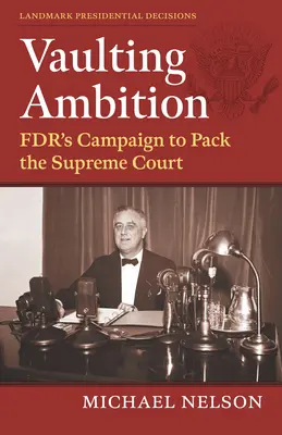 Vaulting Ambition: Campania Fdr de a umple Curtea Supremă - Vaulting Ambition: Fdr's Campaign to Pack the Supreme Court