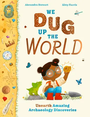 Am dezgropat lumea: Descoperiri arheologice uimitoare - We Dug Up the World: Unearth Amazing Archaeology Discoveries