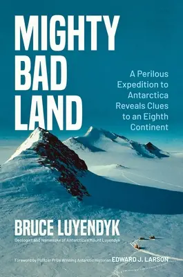 Mighty Bad Land: O expediție periculoasă în Antarctica dezvăluie indicii despre un al optulea continent - Mighty Bad Land: A Perilous Expedition to Antarctica Reveals Clues to an Eighth Continent