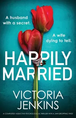 Happily Married: Un thriller psihologic complet captivant cu o răsturnare de situație uluitoare - Happily Married: A completely addictive psychological thriller with a jaw-dropping twist