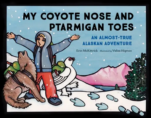 Nasul meu de coiot și degetele de la picioare de ptarmigan: O aventură aproape adevărată în Alaska - My Coyote Nose and Ptarmigan Toes: An Almost-True Alaskan Adventure