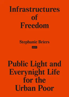 Infrastructuri ale libertății: Public Light and Everynight Life on a Southern City's Margins - Infrastructures of Freedom: Public Light and Everynight Life on a Southern City's Margins