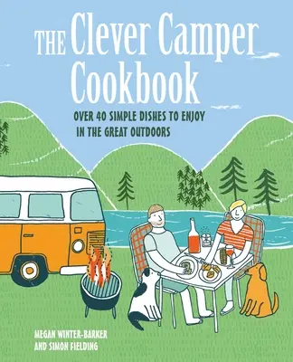 The Clever Camper Cookbook: Over 40 Simple Recipes to Enjoy in the Great Outdoors (Peste 40 de rețete simple de savurat în aer liber) - The Clever Camper Cookbook: Over 40 Simple Recipes to Enjoy in the Great Outdoors