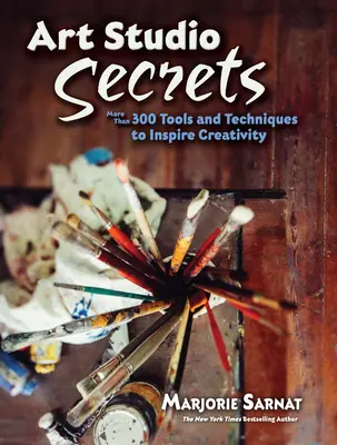 Secretele studioului de artă: Mai mult de 300 de instrumente și tehnici pentru a inspira creativitatea - Art Studio Secrets: More Than 300 Tools and Techniques to Inspire Creativity