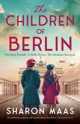 Copiii din Berlin: Un roman istoric absolut captivant și sfâșietor despre al Doilea Război Mondial - The Children of Berlin: An absolutely gripping and heartbreaking World War 2 historical novel