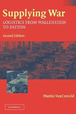 Aprovizionarea războiului: logistică de la Wallenstein la Patton - Supplying War: Logistics from Wallenstein to Patton
