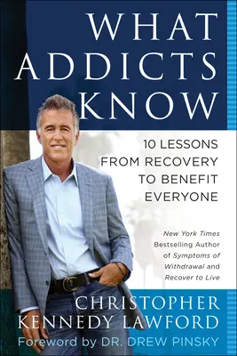 Ce știu dependenții: 10 lecții din recuperare în beneficiul tuturor - What Addicts Know: 10 Lessons from Recovery to Benefit Everyone