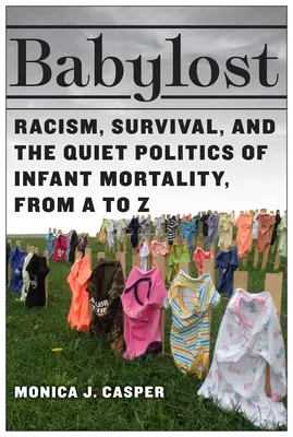 Babylost: Rasism, supraviețuire și politica tăcută a mortalității infantile, de la A la Z - Babylost: Racism, Survival, and the Quiet Politics of Infant Mortality, from A to Z