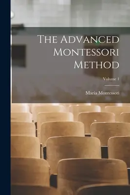 Metoda Montessori avansată; volumul 1 - The Advanced Montessori Method; Volume 1