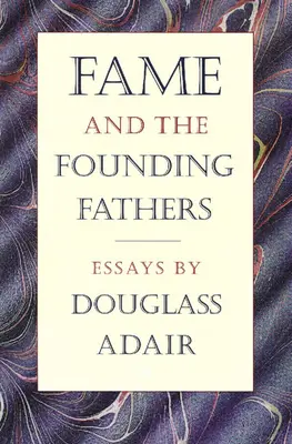 Fame and the Founding Fathers: Eseuri de Douglass Adair - Fame and the Founding Fathers: Essays by Douglass Adair