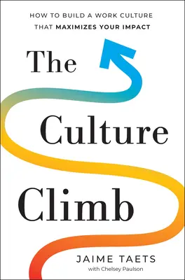 The Culture Climb: Cum să construiți o cultură a muncii care să vă maximizeze impactul - The Culture Climb: How to Build a Work Culture That Maximizes Your Impact