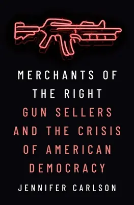 Merchants of the Right: Vânzătorii de arme și criza democrației americane - Merchants of the Right: Gun Sellers and the Crisis of American Democracy