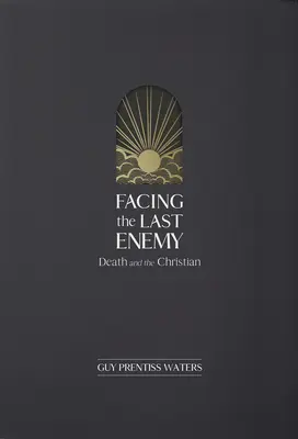 Înfruntând ultimul dușman: Moartea și creștinul - Facing the Last Enemy: Death and the Christian