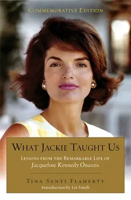 Ce ne-a învățat Jackie (revizuită și extinsă): Lessons from the Remarkable Life of Jacqueline Kennedy Onassis Introducere de L Iz Smith - What Jackie Taught Us (Revised and Expanded): Lessons from the Remarkable Life of Jacqueline Kennedy Onassis Introduction by L Iz Smith
