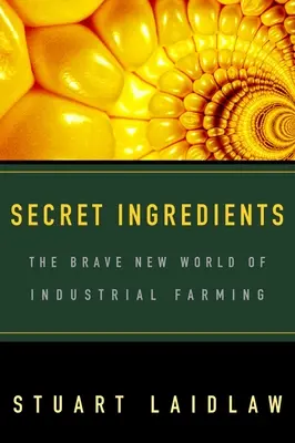 Ingrediente secrete: Lumea nouă și curajoasă a agriculturii industriale - Secret Ingredients: The Brave New World of Industrial Farming