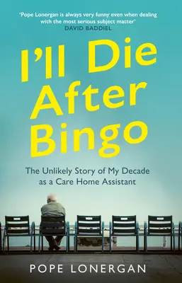 Voi muri după Bingo: Viața mea neverosimilă ca asistent la un azil de bătrâni - I'll Die After Bingo: My Unlikely Life as a Care Home Assistant