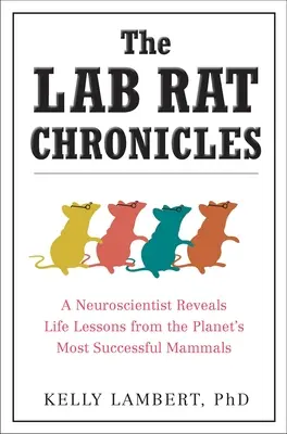 Cronicile șobolanilor de laborator: Un neurocercetător dezvăluie lecții de viață de la cele mai de succes mamifere ale planetei - The Lab Rat Chronicles: A Neuroscientist Reveals Life Lessons from the Planet's Most Successful Mammals