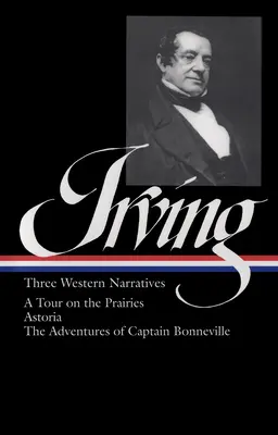 Washington Irving: Trei narațiuni occidentale: A Tour on the Prairies/Astoria/The Adventures of Captain Bonneville - Washington Irving: Three Western Narratives: A Tour on the Prairies/Astoria/The Adventures of Captain Bonneville