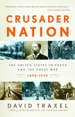 Națiunea cruciată: Statele Unite în pace și în Marele Război, 1898-1920 - Crusader Nation: The United States in Peace and the Great War, 1898-1920