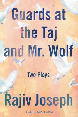 Gărzile de la Taj și Domnul Lup: două piese - Guards at the Taj and Mr. Wolf: Two Plays